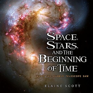 Space, Stars, and the Beginning of Time: What the Hubble Telescope Saw by Elaine Scott