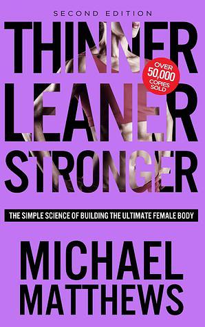 Thinner Leaner Stronger: The Simple Science of Building the Ultimate Female Body by Michael Matthews