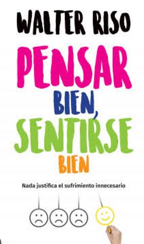 Pensar Bien, Sentirse Bien: Nada Justifica el Sufrimiento Inutil by Walter Riso