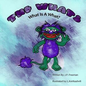 The Whats: What Is A What? by J. P. Freeman