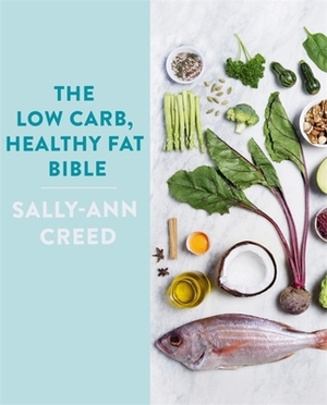 The Low-Carb, Healthy Fat Bible by Sally-Ann Creed