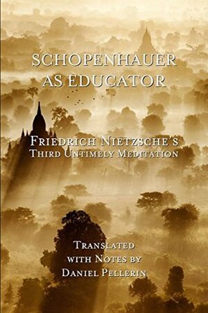 Schopenhauer as Educator: Nietzsche's Third Untimely Meditation by Daniel Pellerin, Friedrich Nietzsche