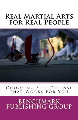 Real Martial Arts for Real People: Choosing Self Defense that Works for You by Stephen Jay Jackson