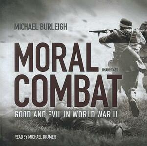 Moral Combat: Good and Evil in World War II by Michael Burleigh