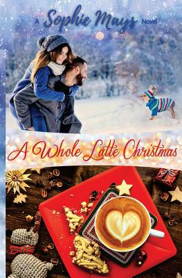 A Whole Latte Christmas: A Small Town Holiday Short Read by Sophie Mays