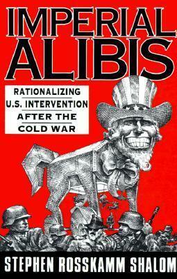 Imperial Alibis: Rationalizing U.S. Intervention After the Cold War by Stephen R. Shalom