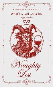 What's A Girl Gotta Do To Get On The Naughty List? by Kimberly Lemming