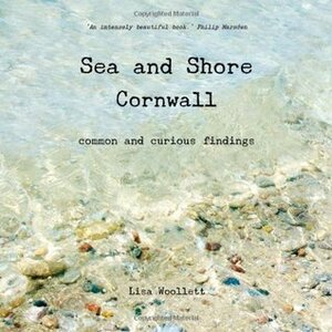 Sea and Shore Cornwall: Common and Curious Findings by Lisa Woollett