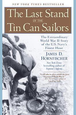 The Last Stand of the Tin Can Sailors: The Extraordinary World War II Story of the U.S. Navy's Finest Hour by James D. Hornfischer