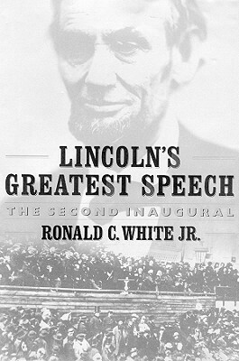 Lincoln's Greatest Speech: The Second Inaugural by Ronald C. White Jr