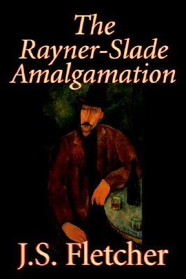 The Rayner-Slade Amalgamation by J. S. Fletcher, Fiction, Mystery & Detective, Historical, Literary by J. S. Fletcher