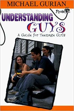 Understanding Guys: A Guide for Teenage Girls by Michael Gurian