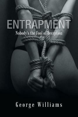 Entrapment: Nobody's the Fool of Deception by George Williams