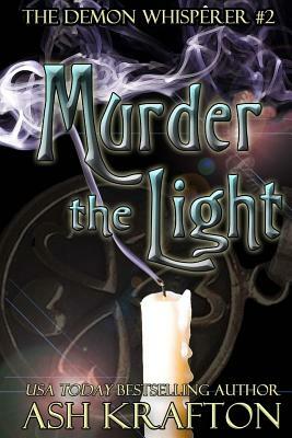 Murder The Light: The Demon Whisperer #2 by Ash Krafton