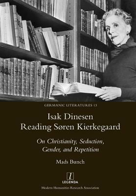 Isak Dinesen Reading Søren Kierkegaard: On Christianity, Seduction, Gender, and Repetition by Mads Bunch