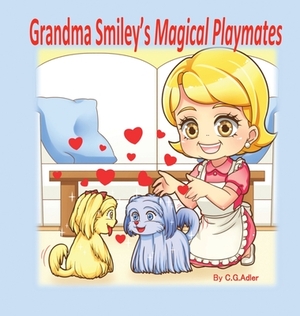 Grandma Smiley's Magical Playmates: A family story of love between the generations. Grandma Smiley loves her grandchildren and uses her special powers by C. G. Adler