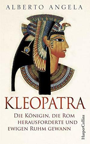 Kleopatra: Die Königin, die Rom herausforderte und ewigen Ruhm gewann by Alberto Angela, Elisabeth Liebl