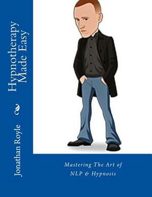 Hypnotherapy Made Easy: Mastering The Art of NLP & Hypnosis by Jonathan Royle, Alex William Smith