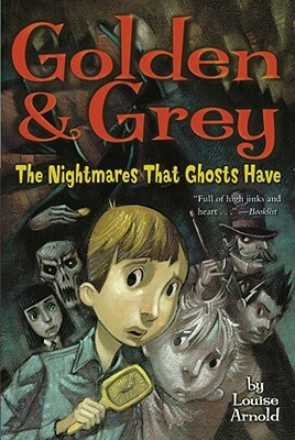 Golden & Grey: The Nightmares That Ghosts Have by Louise Arnold