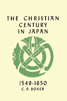 The Christian Century in Japan 1549-1650 by Charles Ralph Boxer