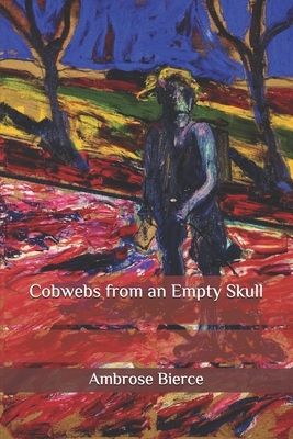 Cobwebs from an Empty Skull by Ambrose Bierce