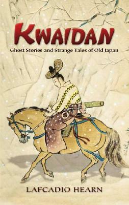 Kwaidan: Ghost Stories and Strange Tales of Old Japan by Lafcadio Hearn