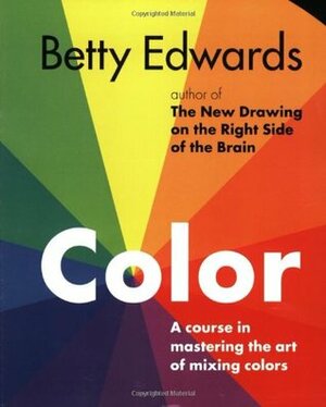 Color: A Course in Mastering the Art of Mixing Colors by Betty Edwards