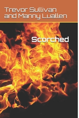 Scorched by Manny Luallen, Trevor Sullivan