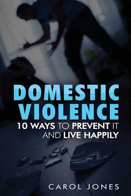 10 Ways of Preventing Domestic Violence by Carol Jones