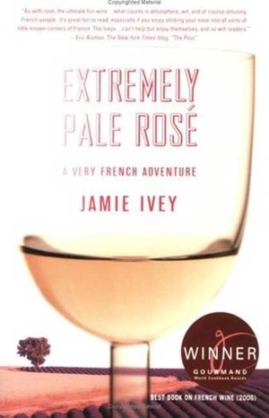 Extremely Pale Ros�: A Very French Adventure by Jamie Ivey