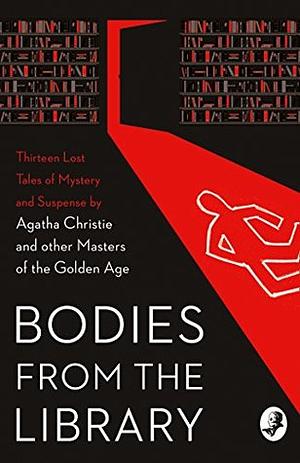 Bodies from the Library: Lost Tales of Mystery and Suspense from the Golden Age of Detection by Nicholas Blake, Agatha Christie, Tony Medawar