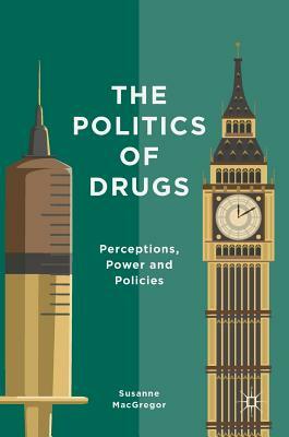 The Politics of Drugs: Perceptions, Power and Policies by Susanne MacGregor