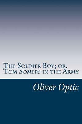 The Soldier Boy; or, Tom Somers in the Army by Oliver Optic