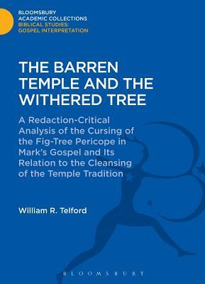 The Barren Temple and the Withered Tree: A Redaction-Critical Analysis of the Cursing of the Fig-Tree Pericope in Mark's Gospel and Its Relation to th by William Telford