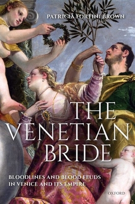 The Venetian Bride: Bloodlines and Blood Feuds in Venice and Its Empire by Patricia Brown