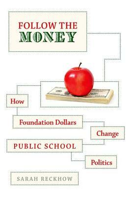 Follow the Money: How Foundation Dollars Change Public School Politics by Sarah Reckhow