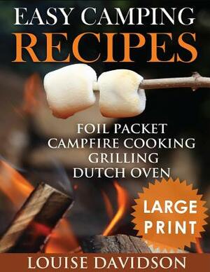 Easy Camping Recipes ***Large Print Edition***: Foil Packet - Campfire Cooking - Grilling - Dutch Oven by Louise Davidson