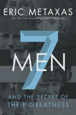 7 Men: And the Secret of Their Greatness by Eric Metaxas