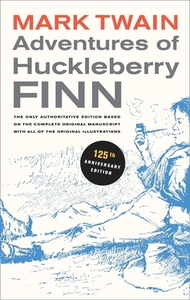 Adventures of Huckleberry Finn, 125th Anniversary Edition: The Only Authoritative Text Based on the Complete, Original Manuscript by Mark Twain