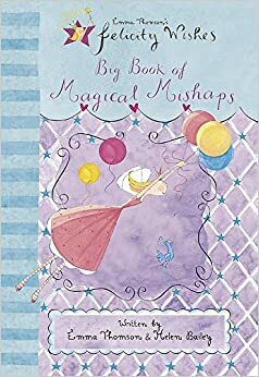 Felicity Wishes: Big Book of Magical Mishaps by Emma Thomson, Helen Bailey