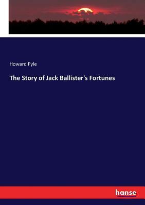 The Story of Jack Ballister's Fortunes by Howard Pyle