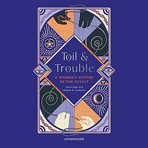 Toil and Trouble: A Women's History of the Occult by Lisa Kröger, Melanie R. Anderson