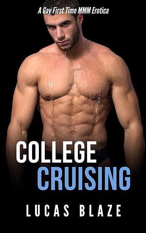 College Cruising: A Gay First Time MMM Erotica by Lucas Blaze