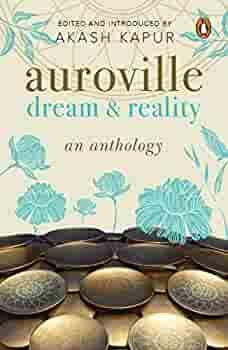 Auroville: Dream and Reality: An Anthology by Akash Kapur, Akash Kapur