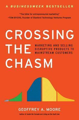 Crossing the Chasm: Marketing and Selling High-Tech Products to Mainstream Customers by Regis McKenna, Geoffrey A. Moore
