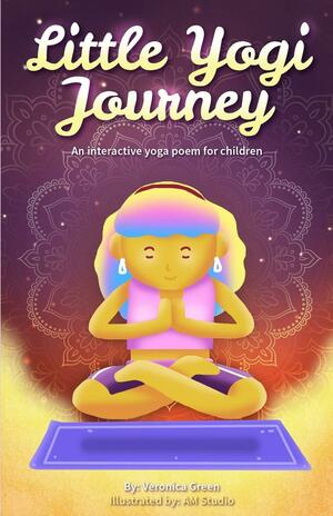 Little Yogi Journey: An Interactive Yoga Poem for Children by Veronica Green