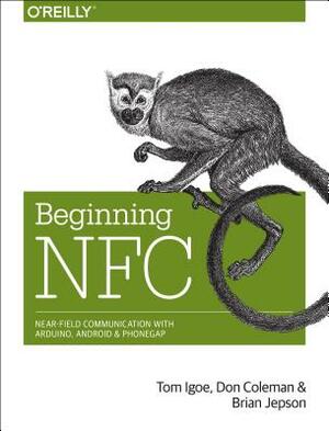 Beginning NFC: Near Field Communication with Arduino, Android, and PhoneGap by Don Coleman, Brian Jepson, Tom Igoe