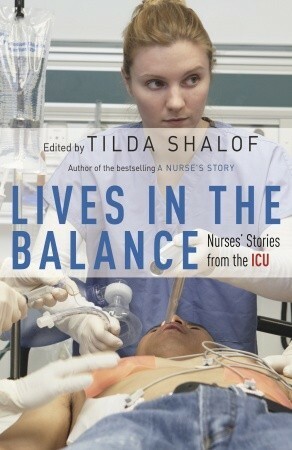 Lives in the Balance: Nurses' Stories from the ICU by Tilda Shalof