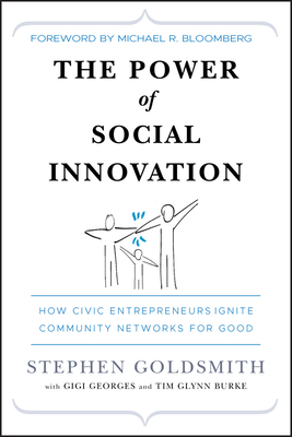 The Power of Social Innovation: How Civic Entrepreneurs Ignite Community Networks for Good by Stephen Goldsmith