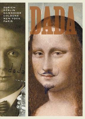 Dada: Zurich, Berlin, Hannover, Cologne, New York, Paris by Leah Dickerman, Sabine T. Kriebel, Brigid Doherty